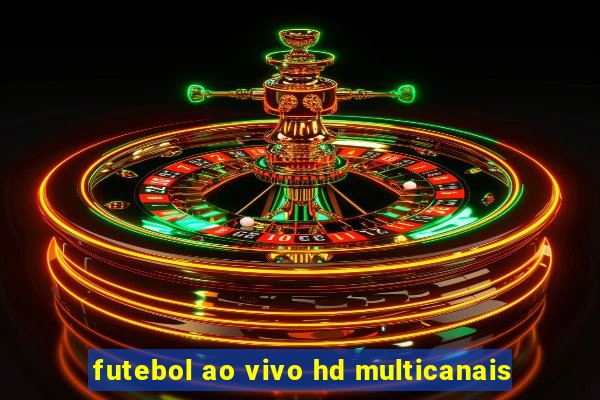 futebol ao vivo hd multicanais